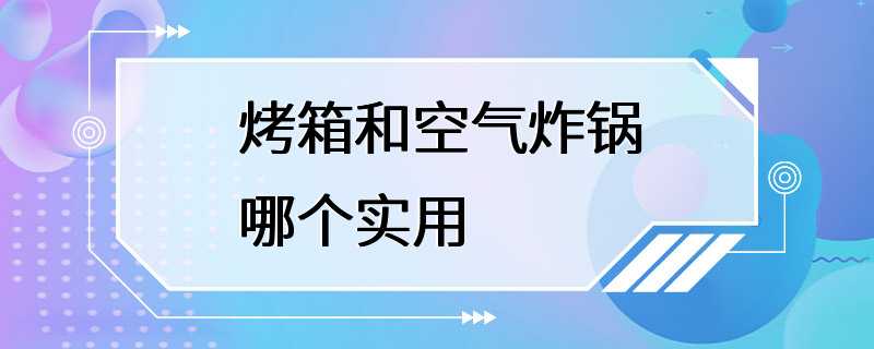 烤箱和空气炸锅哪个实用