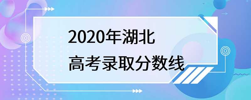 2020年湖北高考录取分数线