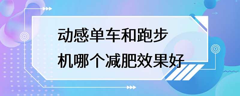 动感单车和跑步机哪个减肥效果好