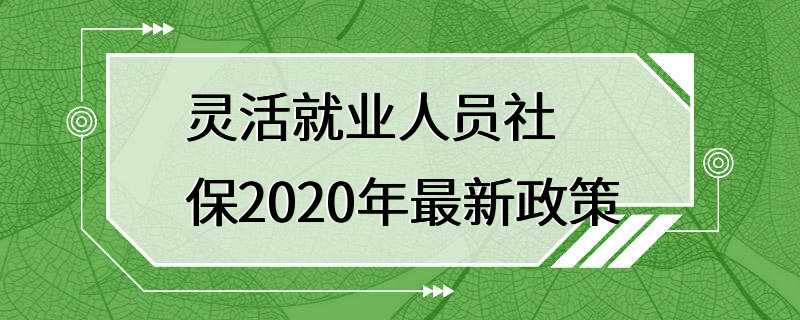 灵活就业人员社保2020年最新政策