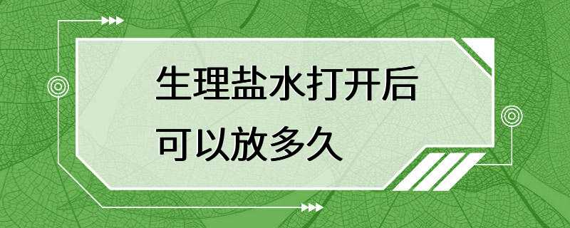 生理盐水打开后可以放多久