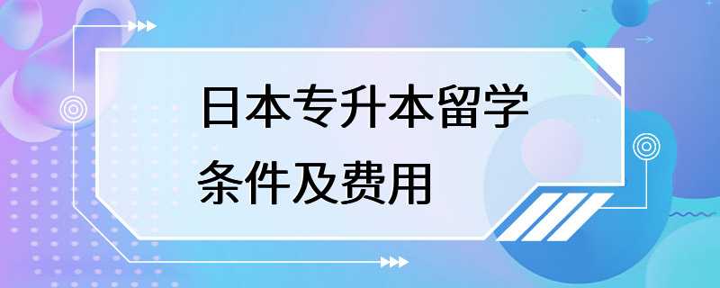 日本专升本留学条件及费用