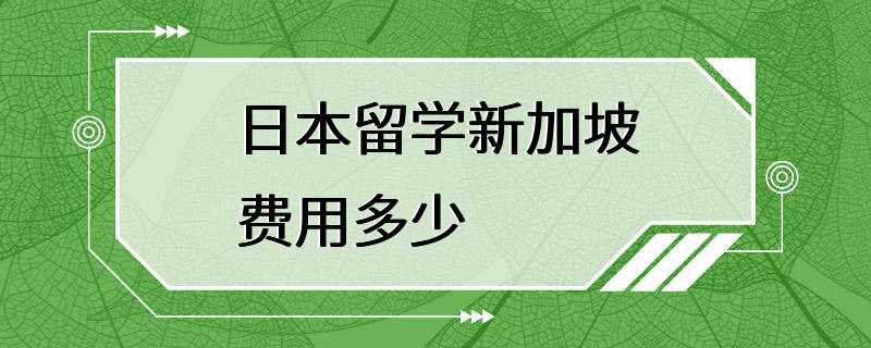 日本留学新加坡费用多少