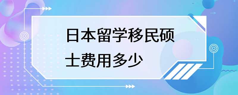 日本留学移民硕士费用多少