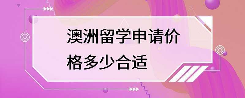 澳洲留学申请价格多少合适