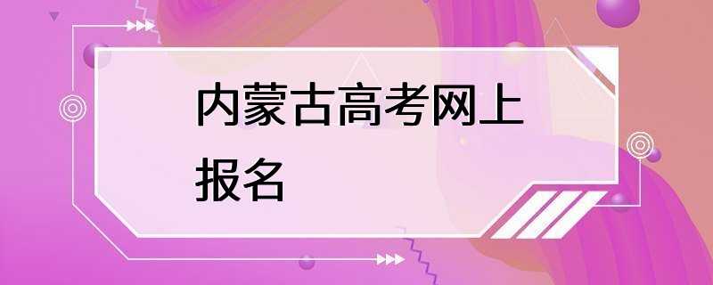 内蒙古高考网上报名