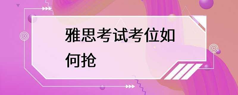 雅思考试考位如何抢