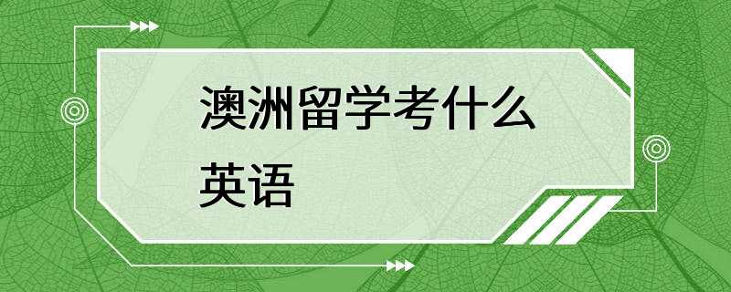 澳洲留学考什么英语