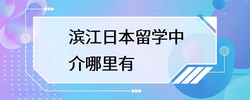 滨江日本留学中介哪里有