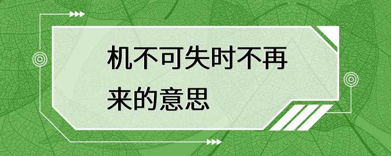 机不可失时不再来的意思