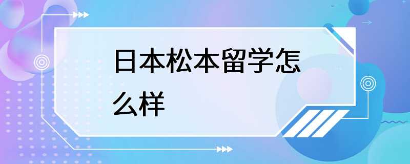 日本松本留学怎么样