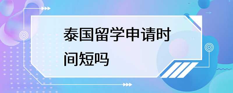 泰国留学申请时间短吗