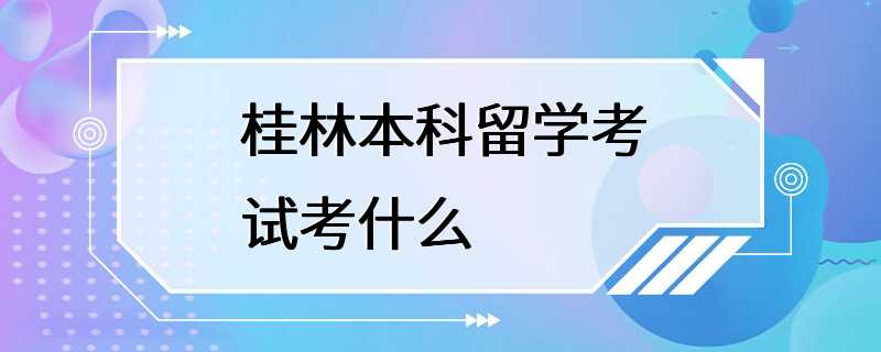 桂林本科留学考试考什么