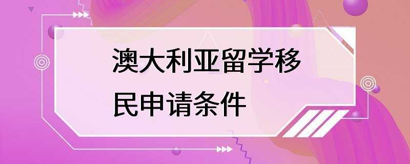 澳大利亚留学移民申请条件