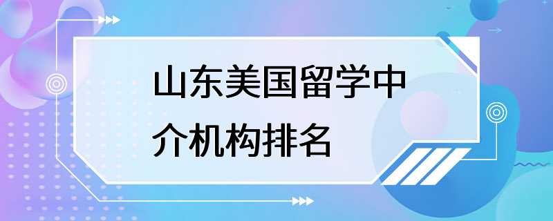 山东美国留学中介机构排名