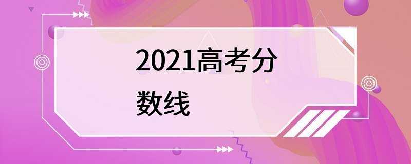 2021高考分数线