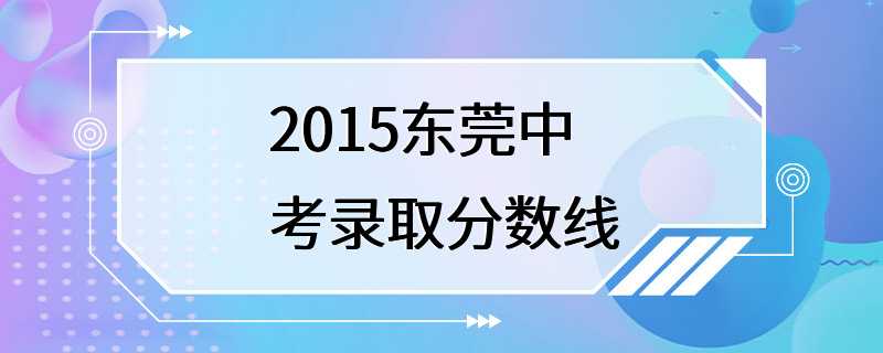 2015东莞中考录取分数线