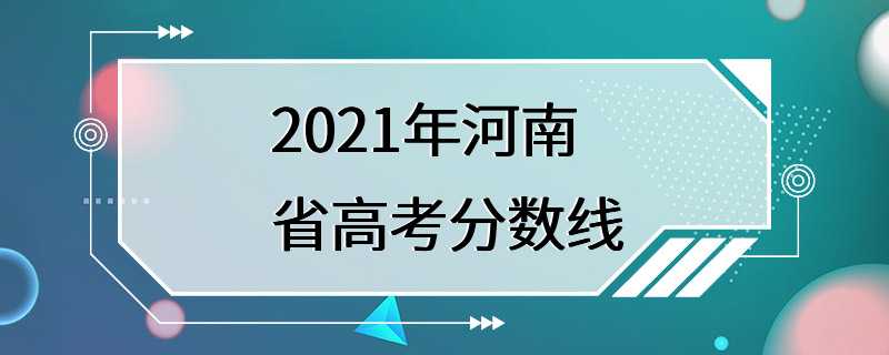 2021年河南省高考分数线