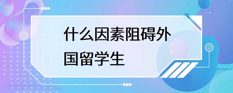 什么因素阻碍外国留学生