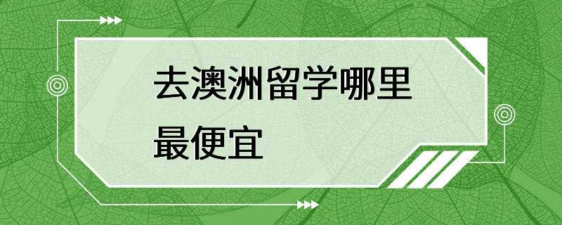 去澳洲留学哪里最便宜