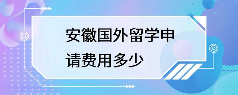 安徽国外留学申请费用多少