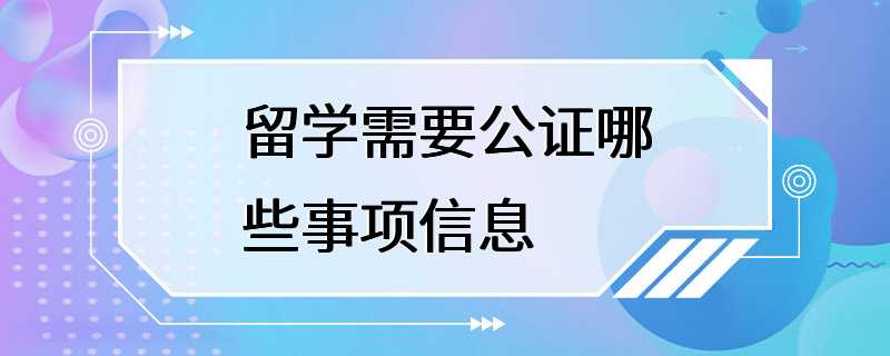 留学需要公证哪些事项信息