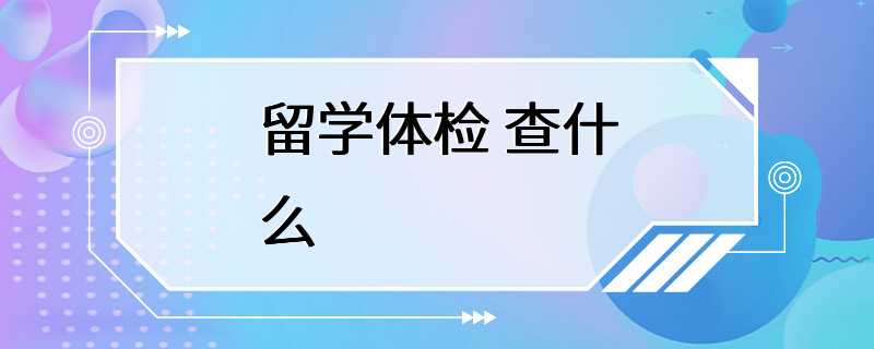 留学体检 查什么