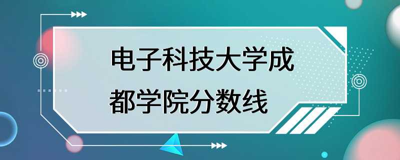 电子科技大学成都学院分数线