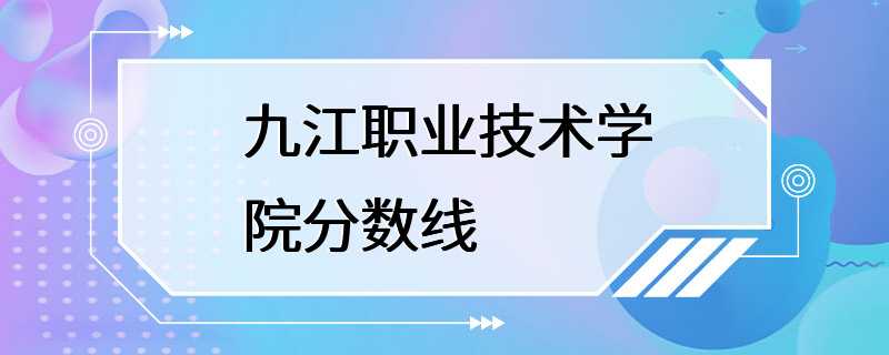 九江职业技术学院分数线