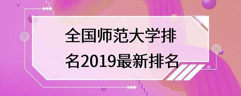 全国师范大学排名2019最新排名