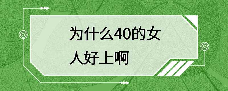 为什么40的女人好上啊