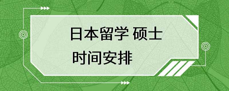 日本留学 硕士 时间安排