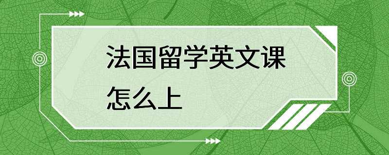 法国留学英文课怎么上