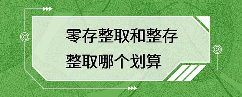 零存整取和整存整取哪个划算