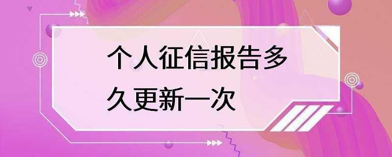 个人征信报告多久更新一次