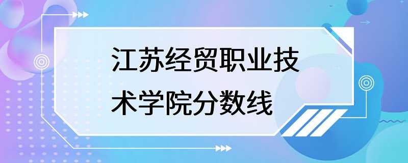 江苏经贸职业技术学院分数线