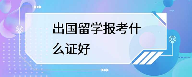 出国留学报考什么证好