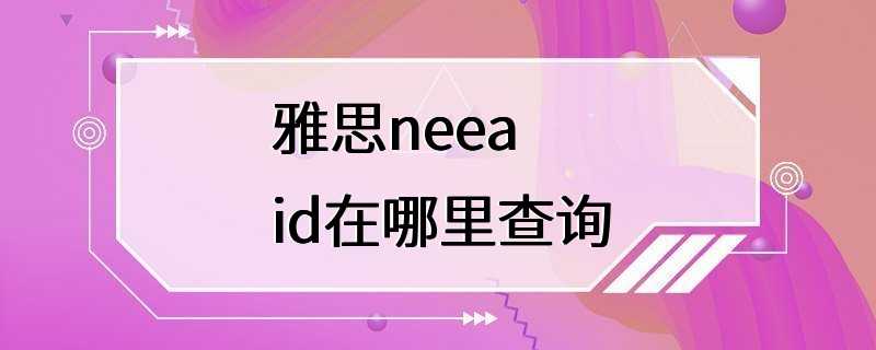 雅思neea id在哪里查询