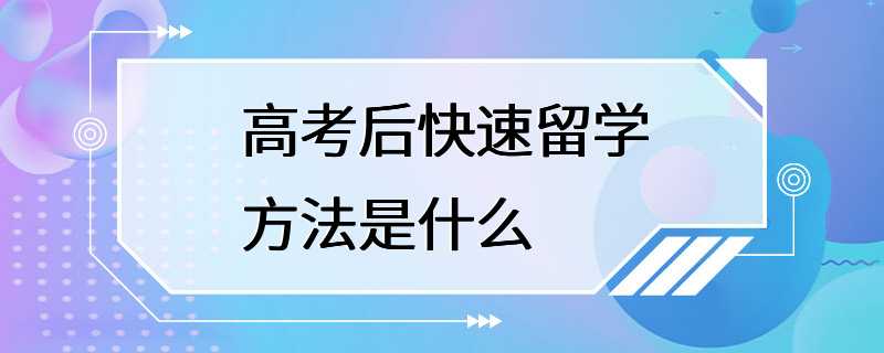 高考后快速留学方法是什么