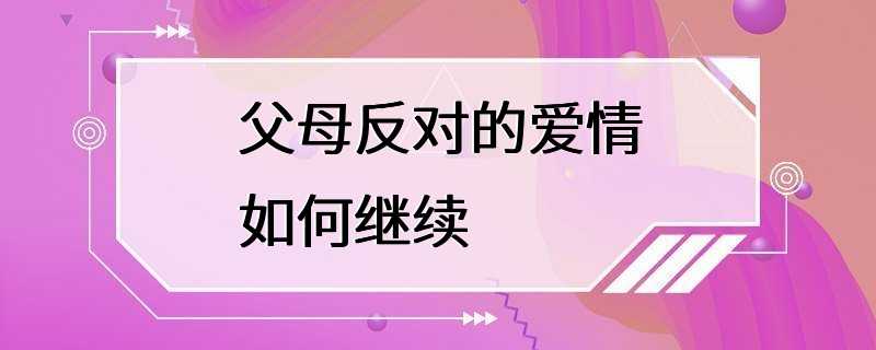 父母反对的爱情如何继续