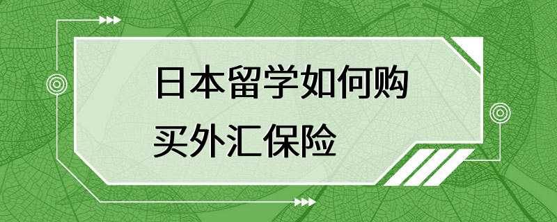 日本留学如何购买外汇保险