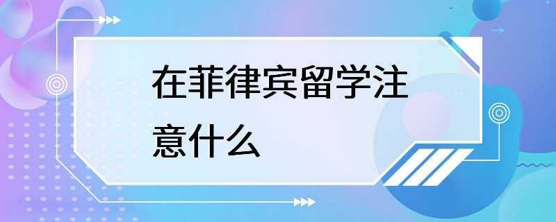 在菲律宾留学注意什么