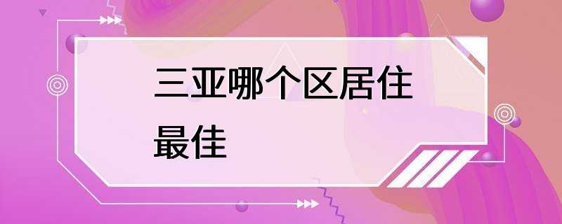 三亚哪个区居住最佳