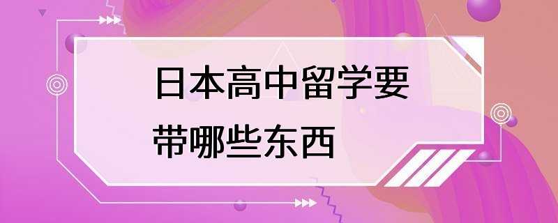 日本高中留学要带哪些东西