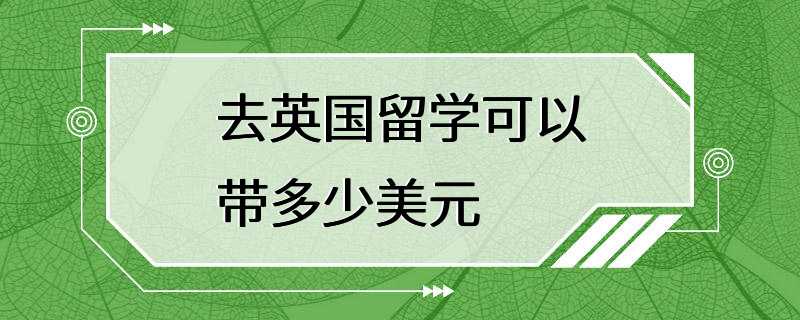 去英国留学可以带多少美元