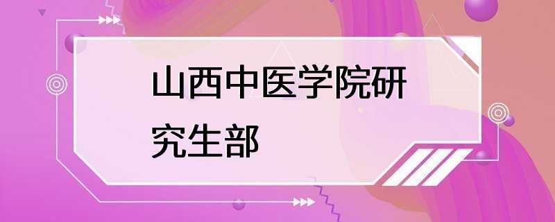 山西中医学院研究生部