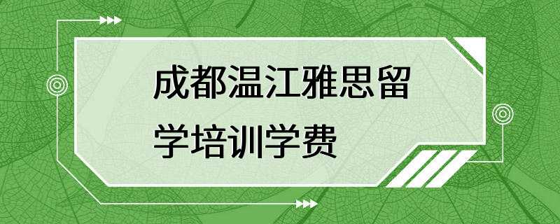 成都温江雅思留学培训学费