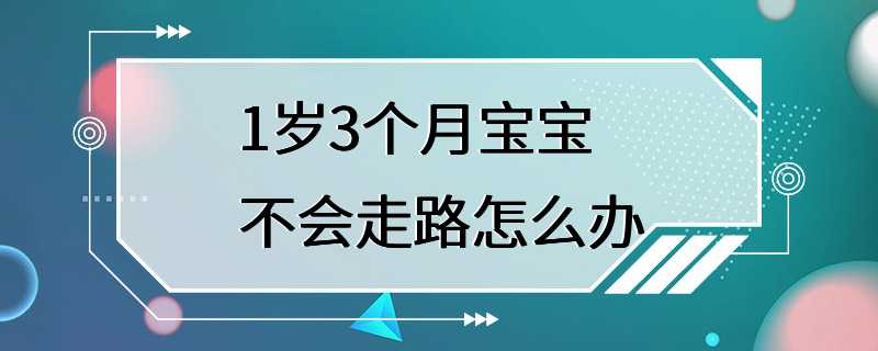 1岁3个月宝宝不会走路怎么办