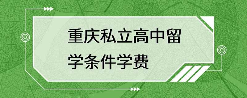 重庆私立高中留学条件学费