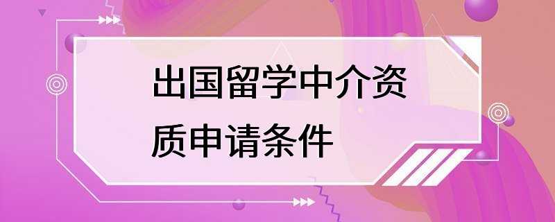 出国留学中介资质申请条件